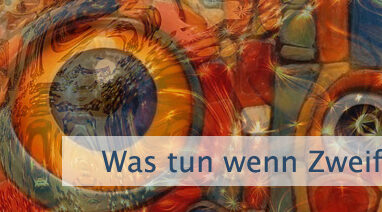 Was tun wenn Zweifel kommen?