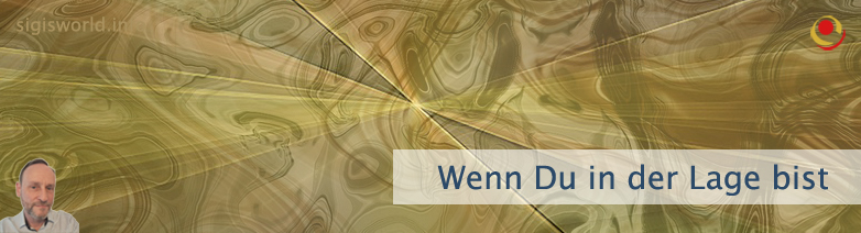 Wenn Du in der Lage bist