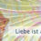 Liebe ist absolut allmächtig