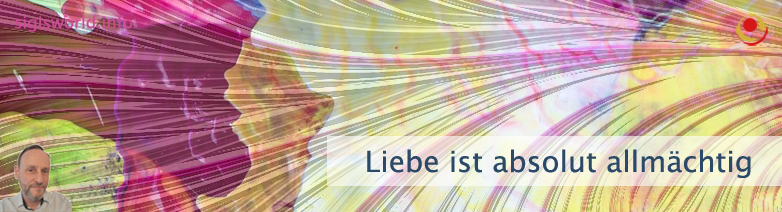 Liebe ist absolut allmächtig Liebe ist absolut allmächtig