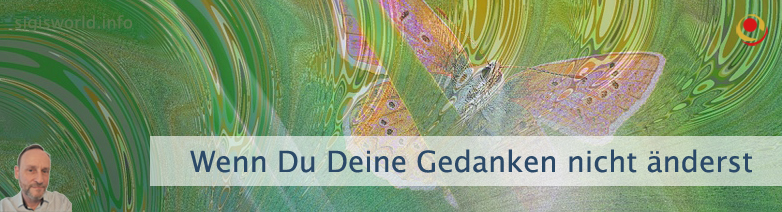 Wenn Du Deine Gedanken nicht änderst Wenn Du Deine Gedanken nicht änderst