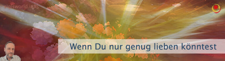 Wenn Du nur genug lieben könntest