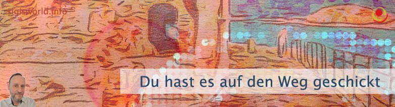 Du hast es auf den Weg geschickt