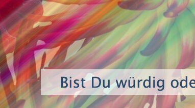 Bist Du würdig oder unwürdig?