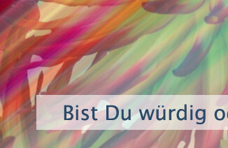 Bist Du würdig oder unwürdig?