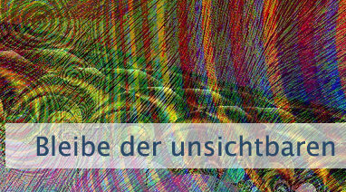 Bleibe der unsichtbaren Realität treu