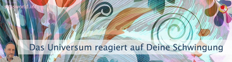 Das Universum reagiert auf Deine Schwingung