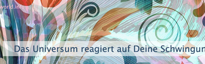 Das Universum reagiert auf Deine Schwingung