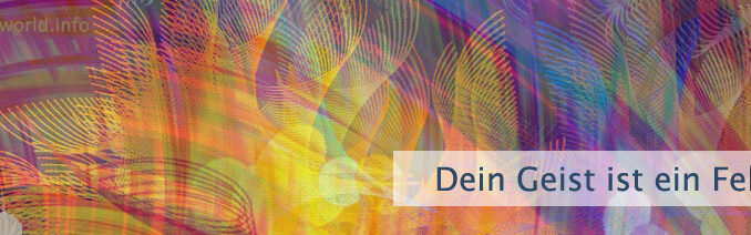 Dein Geist ist ein Feld