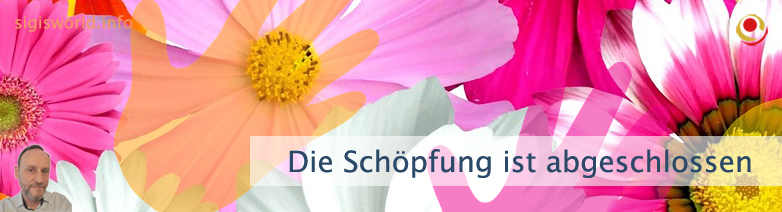 Die Schöpfung ist abgeschlossen